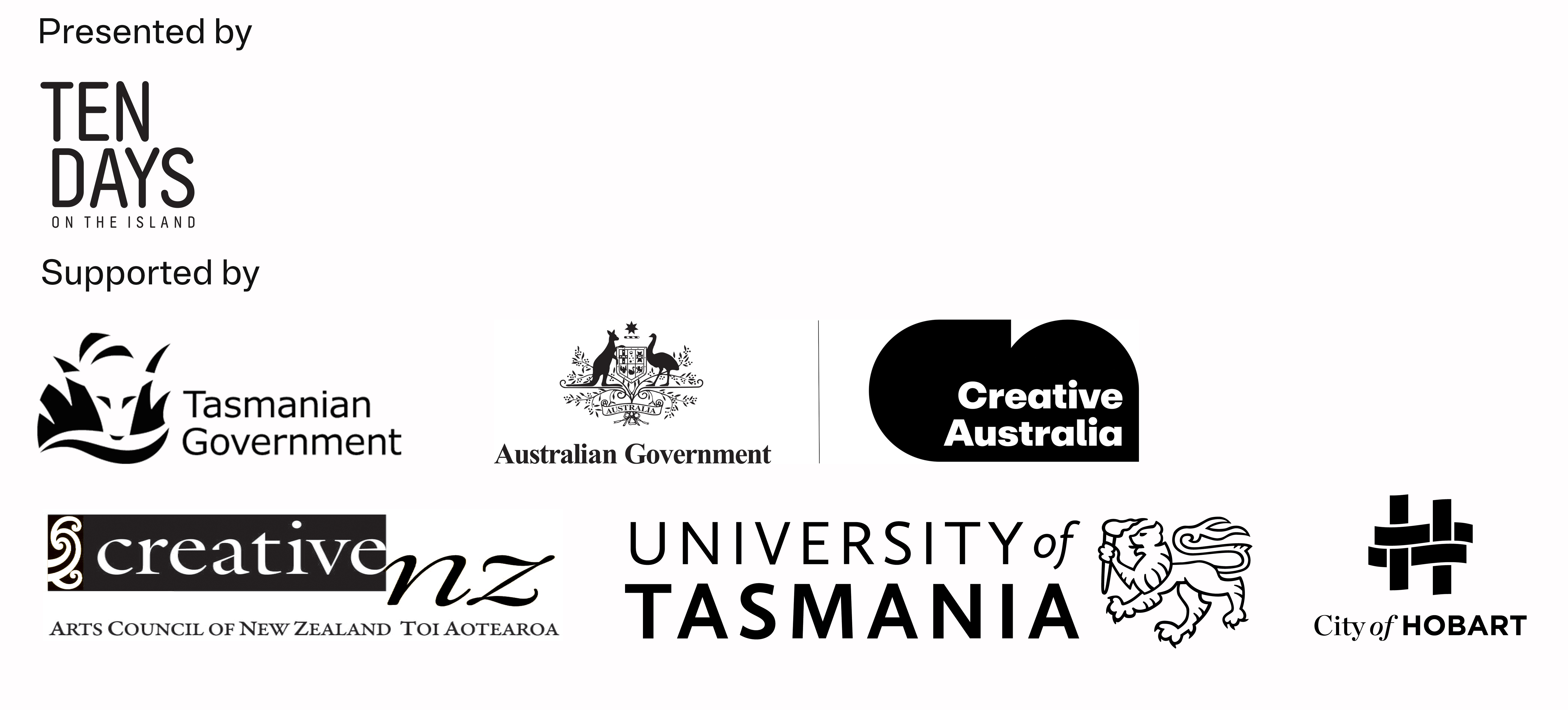 Logos for the following orgnisations sit on a white background. They are in black. Ten Days on the Island, Tasmanian Government, Creative Australia, Creative NZ, University of Tasmania and City of Hobart.